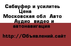 Сабвуфер и усилитеь › Цена ­ 6 000 - Московская обл. Авто » Аудио, видео и автонавигация   